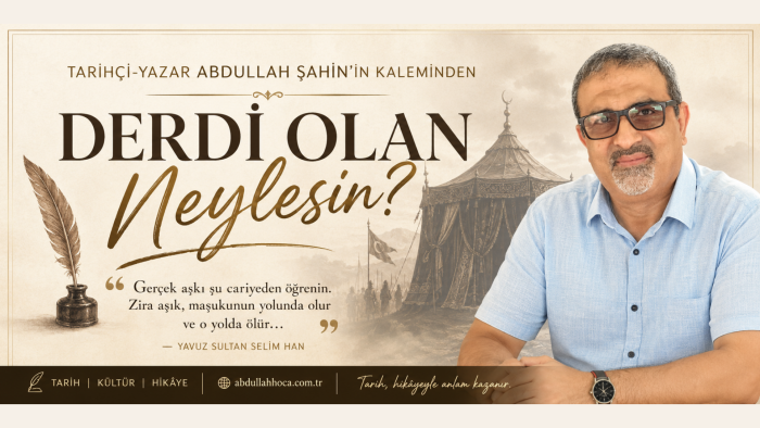 Tarihçi-Yazar Abdullah ŞAHİN'in kaleminden "Derdi Olan Neylesin?"